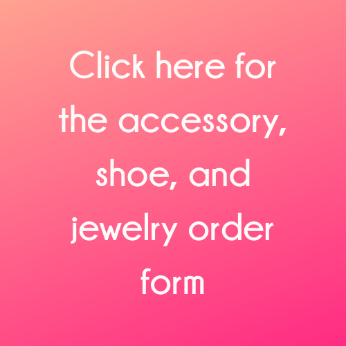 Click here for the accessory, shoe, and jewelry order form